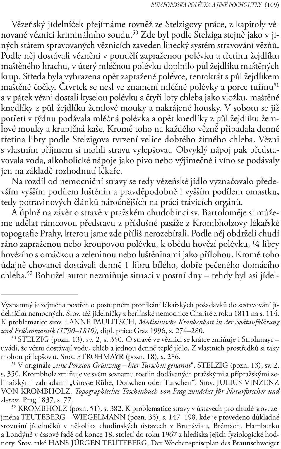 Podle něj dostávali věznění v pondělí zapraženou polévku a třetinu žejdlíku maštěného hrachu, v úterý mléčnou polévku doplnilo půl žejdlíku maštěných krup.
