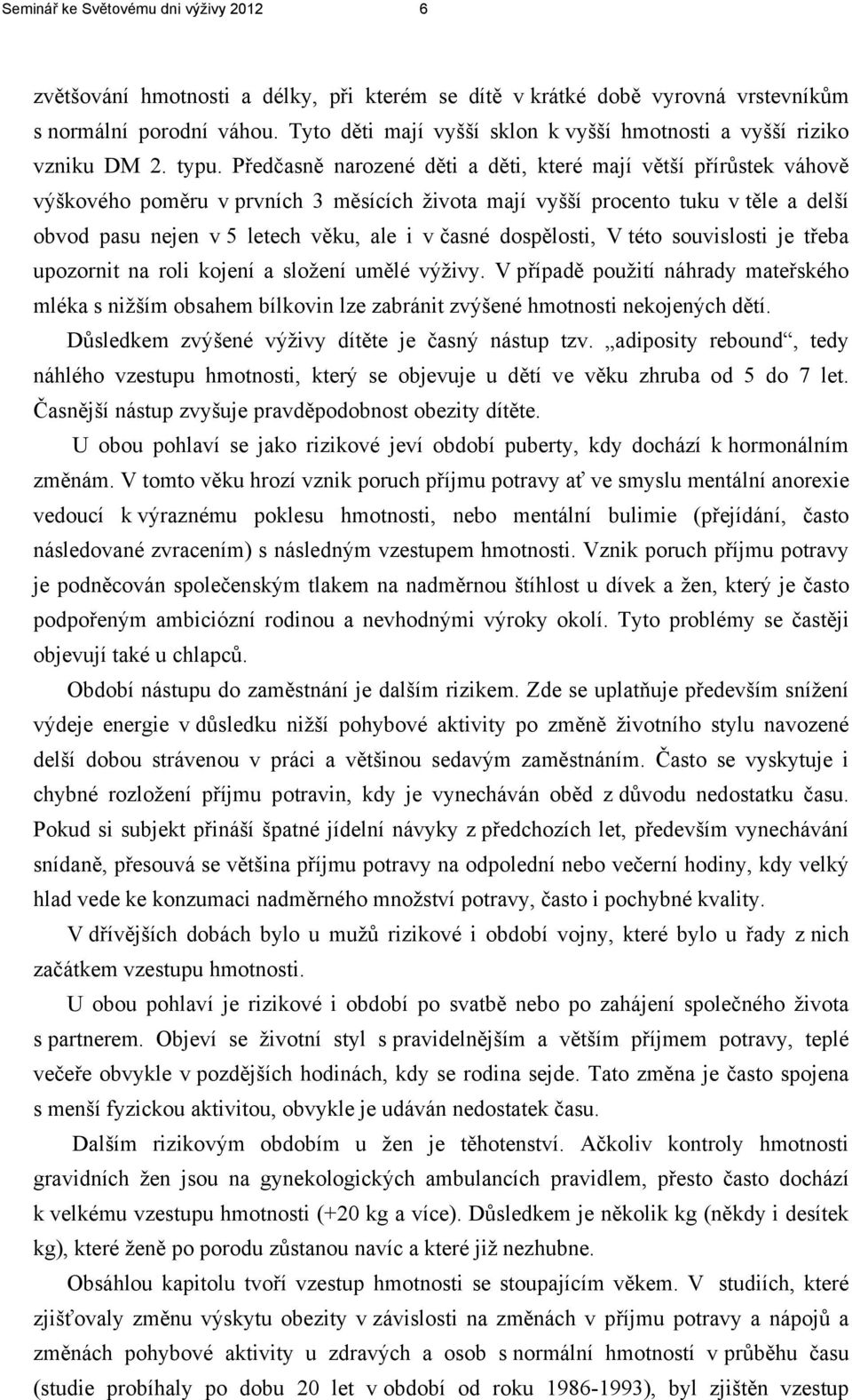 Předčasně narozené děti a děti, které mají větší přírůstek váhově výškového poměru v prvních 3 měsících života mají vyšší procento tuku v těle a delší obvod pasu nejen v 5 letech věku, ale i v časné