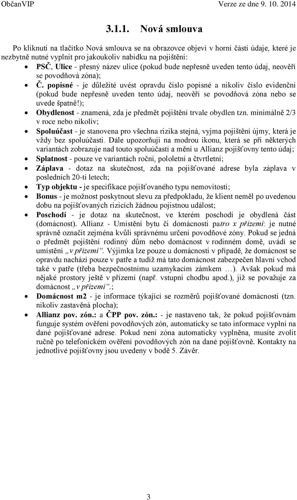 popisné - je důležité uvést opravdu číslo popisné a nikoliv číslo evidenční (pokud bude nepřesně uveden tento údaj, neověří se povodňová zóna nebo se uvede špatně!