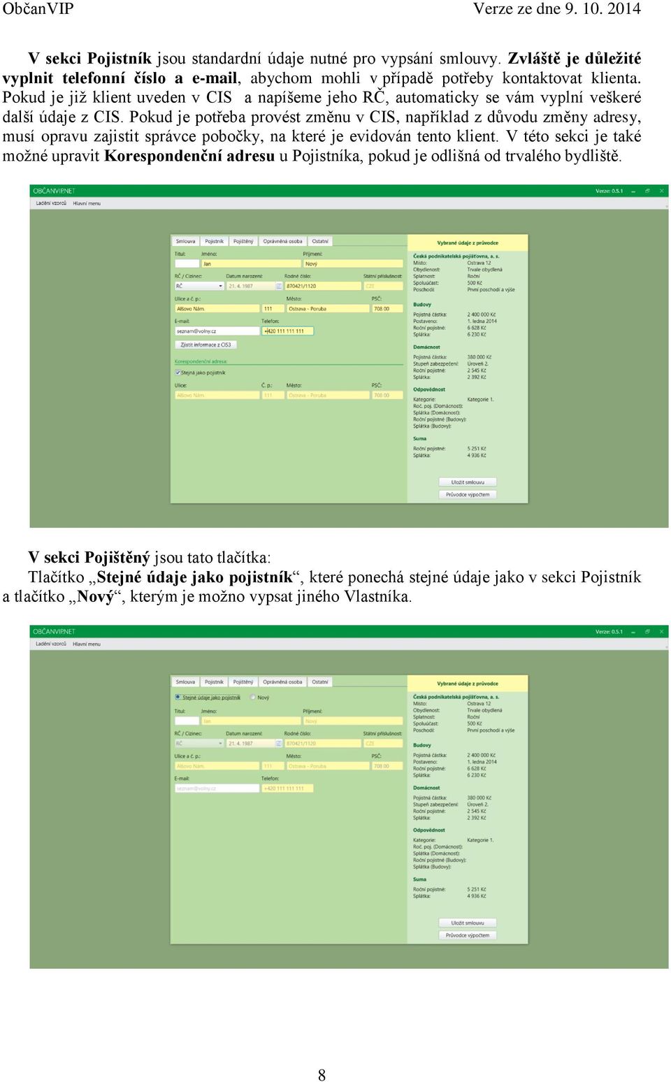 Pokud je potřeba provést změnu v CIS, například z důvodu změny adresy, musí opravu zajistit správce pobočky, na které je evidován tento klient.