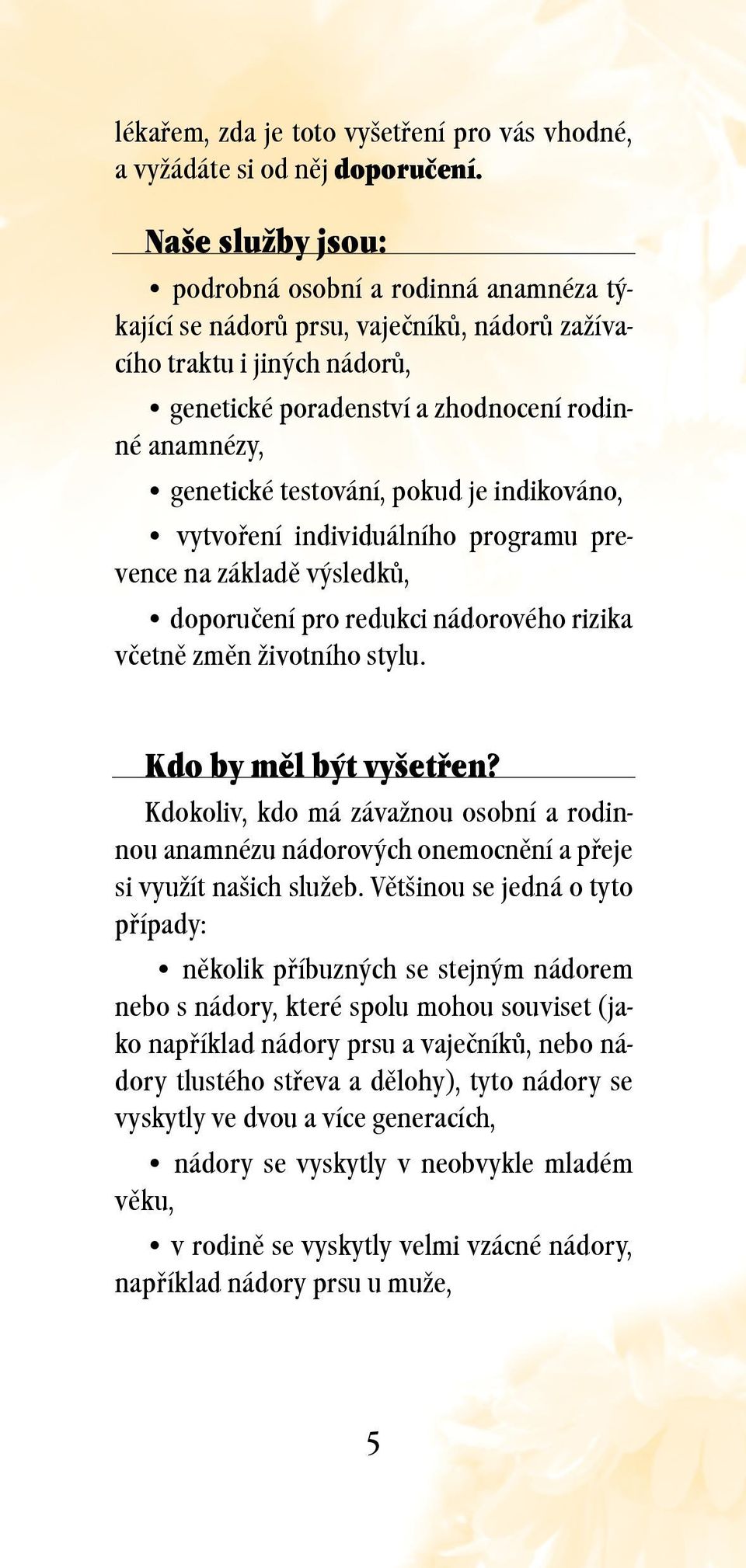 testování, pokud je indikováno, vytvoření individuálního programu prevence na základě výsledků, doporučení pro redukci nádorového rizika včetně změn životního stylu. Kdo by měl být vyšetřen?