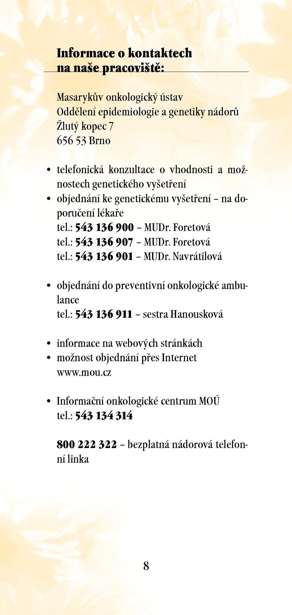 : 543 136 907 MUDr. Foretová tel.: 543 136 901 MUDr. Navrátilová objednání do preventivní onkologické ambulance tel.