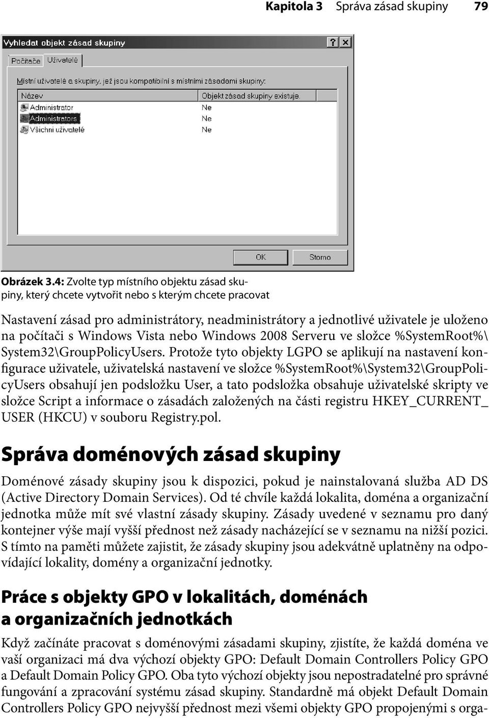 Windows Vista nebo Windows 2008 Serveru ve složce %SystemRoot%\ System32\GroupPolicyUsers.