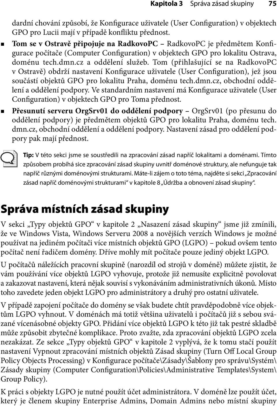 Tom (přihlašující se na RadkovoPC v Ostravě) obdrží nastavení Konfigurace uživatele (User Configuration), jež jsou součástí objektů GPO pro lokalitu Praha, doménu tech.dmn.