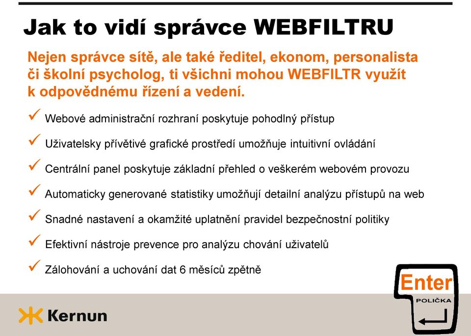 Webové administrační rozhraní poskytuje pohodlný přístup Uživatelsky přívětivé grafické prostředí umožňuje intuitivní ovládání Centrální panel poskytuje