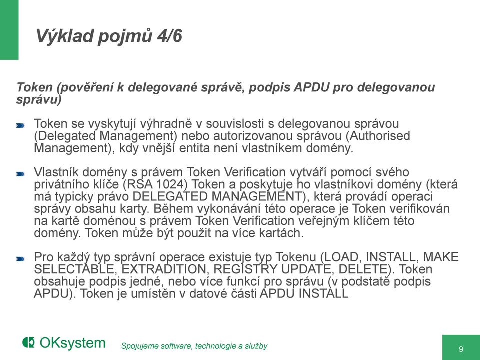 Vlastník domény s právem Token Verification vytváří pomocí svého privátního klíče (RSA 1024) Token a poskytuje ho vlastníkovi domény (která má typicky právo DELEGATED MANAGEMENT), která provádí