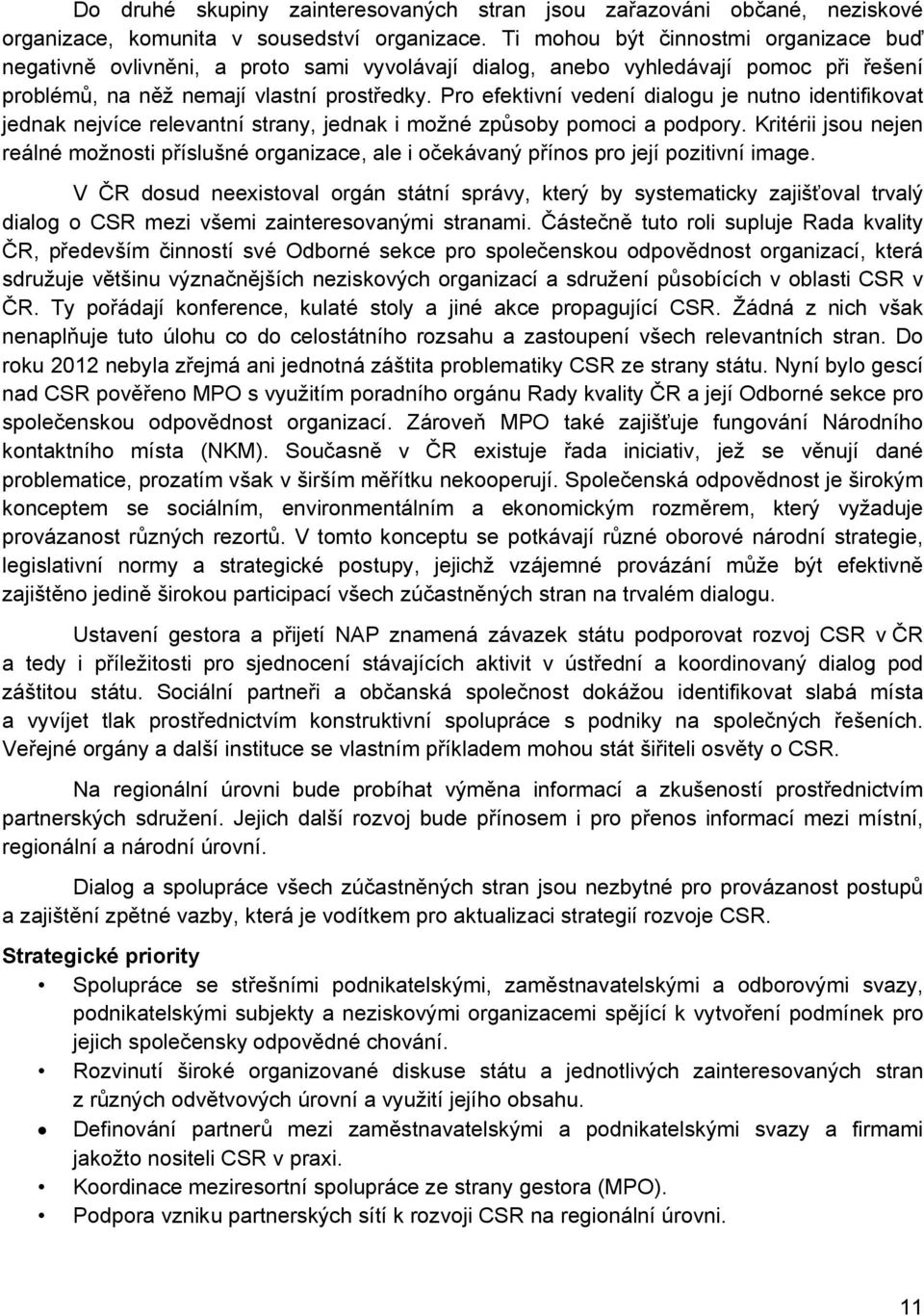 Pro efektivní vedení dialogu je nutno identifikovat jednak nejvíce relevantní strany, jednak i možné způsoby pomoci a podpory.