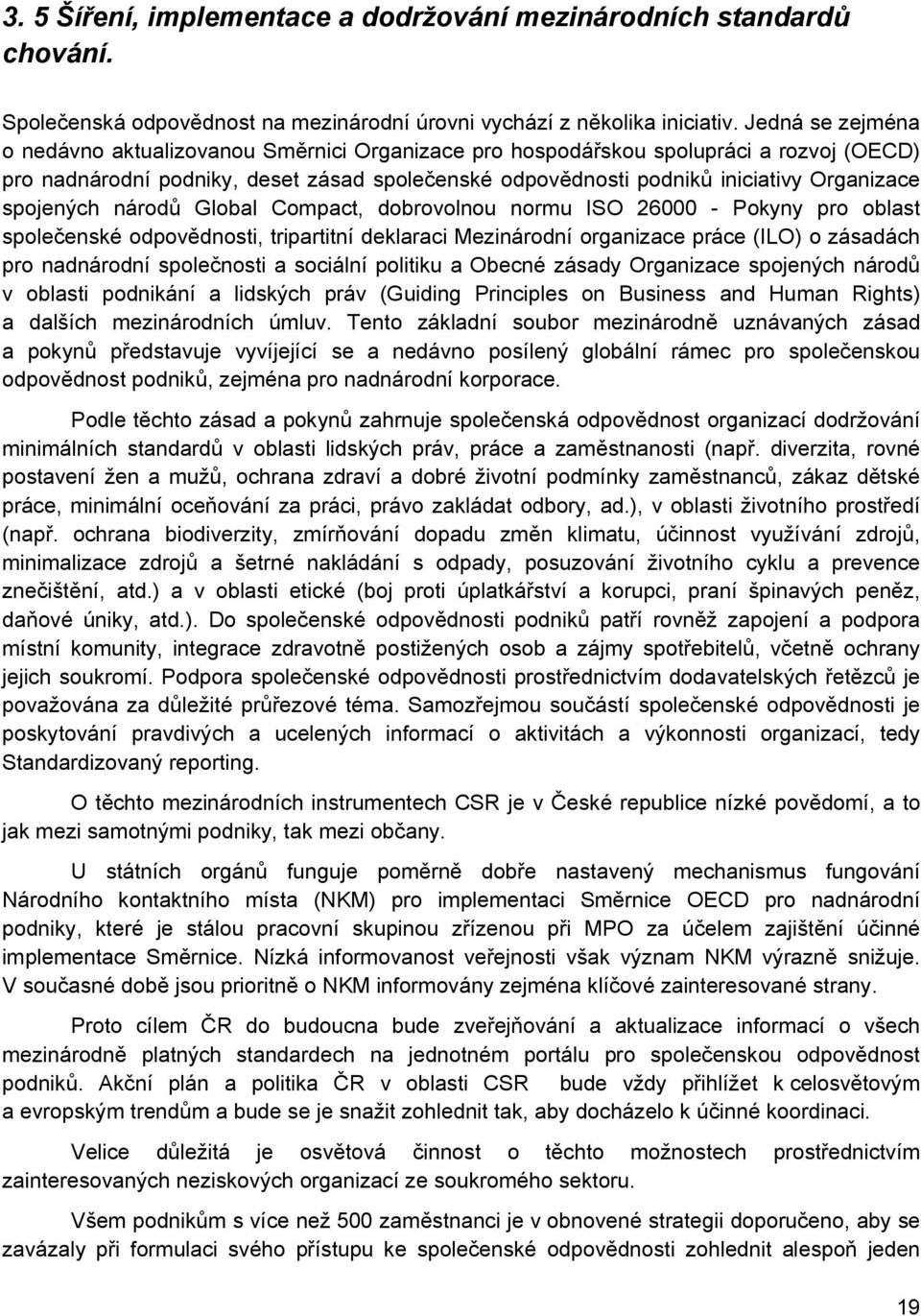 spojených národů Global Compact, dobrovolnou normu ISO 26000 - Pokyny pro oblast společenské odpovědnosti, tripartitní deklaraci Mezinárodní organizace práce (ILO) o zásadách pro nadnárodní