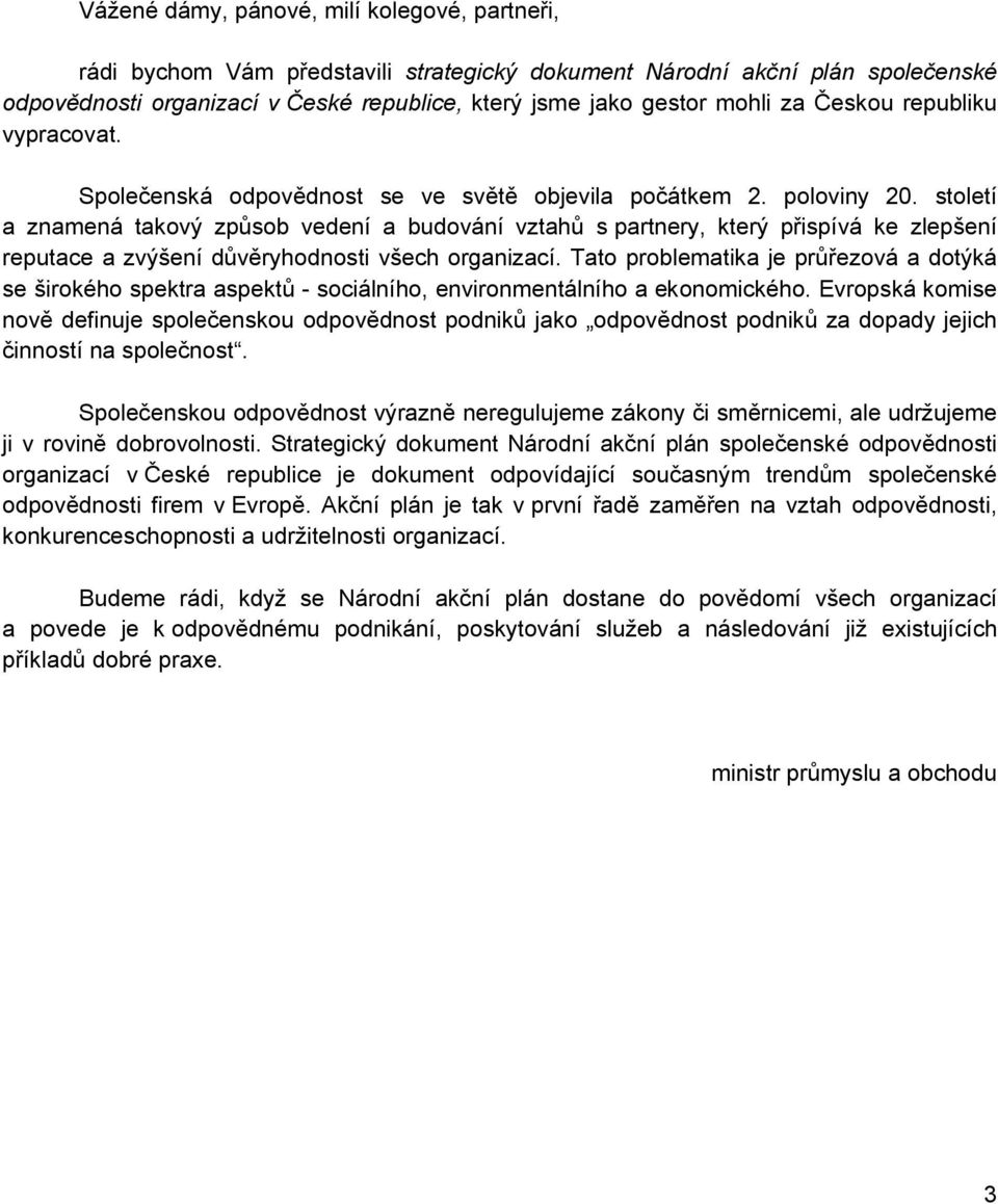 století a znamená takový způsob vedení a budování vztahů s partnery, který přispívá ke zlepšení reputace a zvýšení důvěryhodnosti všech organizací.