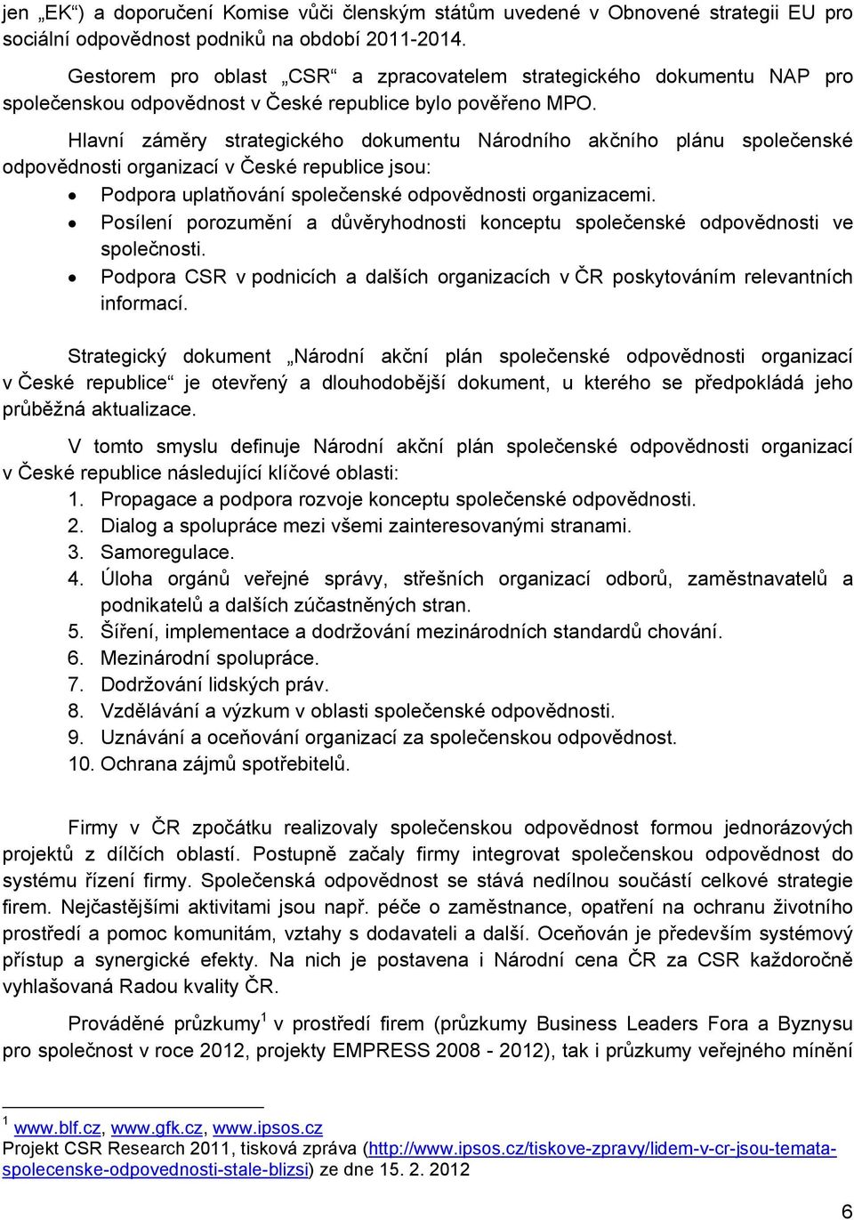 Hlavní záměry strategického dokumentu Národního akčního plánu společenské odpovědnosti organizací v České republice jsou: Podpora uplatňování společenské odpovědnosti organizacemi.