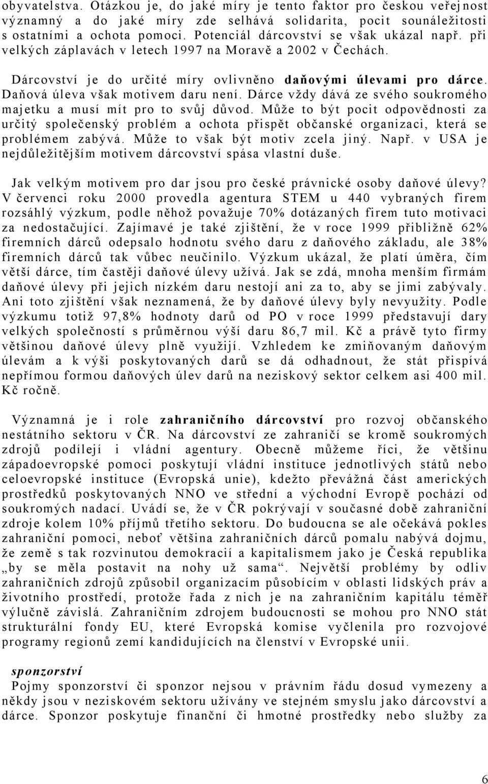 Daňová úleva však motivem daru není. Dárce vždy dává ze svého soukromého majetku a musí mít pro to svůj důvod.