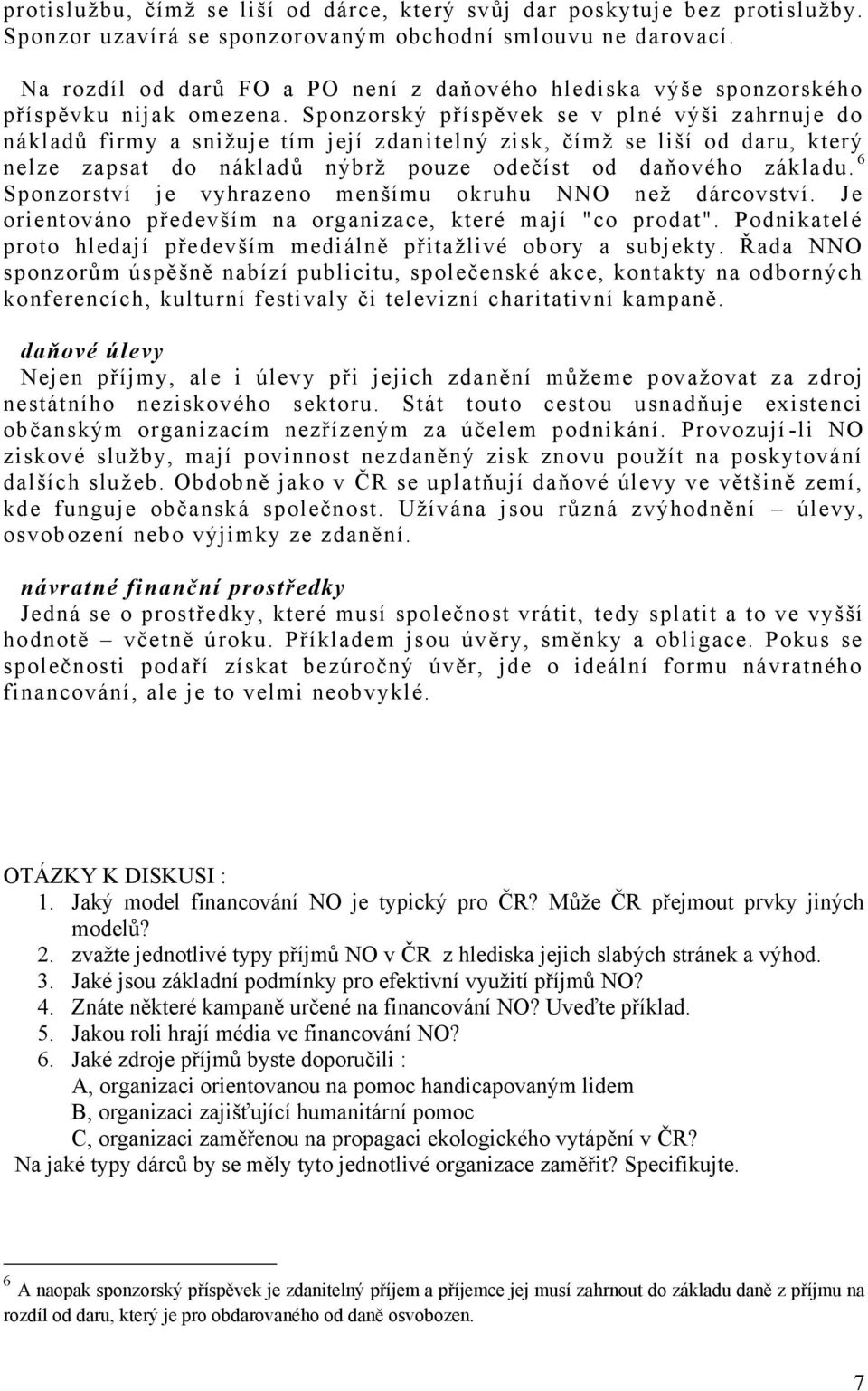 Sponzorský příspěvek se v plné výši zahrnuje do nákladů firmy a snižuje tím její zdanitelný zisk, čímž se liší od daru, který nelze zapsat do nákladů nýbrž pouze odečíst od daňového základu.