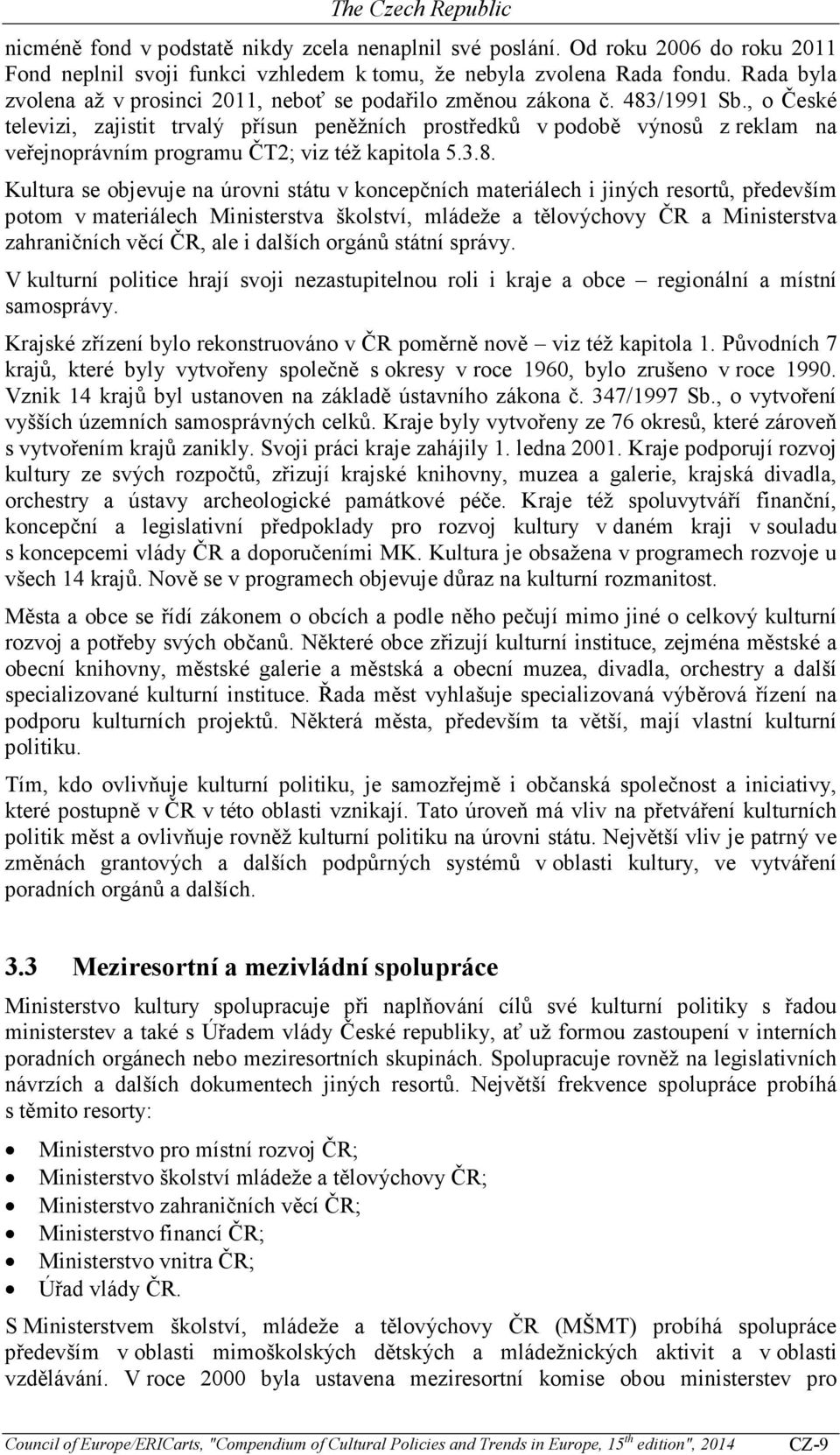 , o České televizi, zajistit trvalý přísun peněžních prostředků v podobě výnosů z reklam na veřejnoprávním programu ČT2; viz též kapitola 5.3.8.