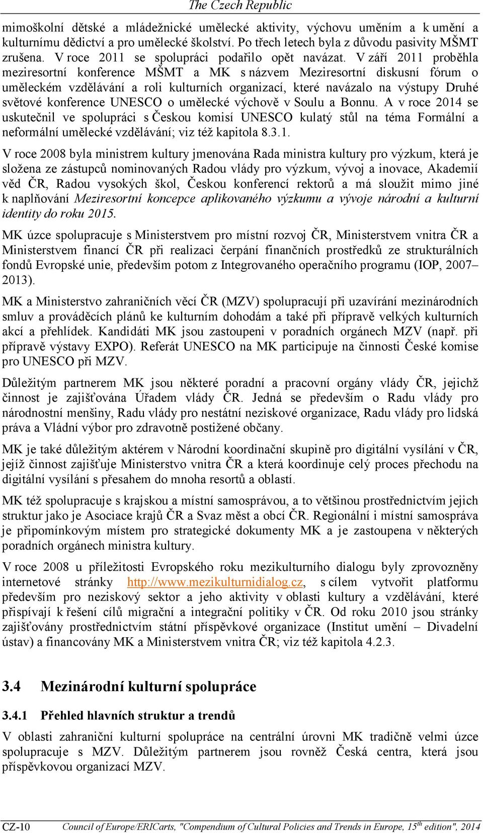 V září 2011 proběhla meziresortní konference MŠMT a MK s názvem Meziresortní diskusní fórum o uměleckém vzdělávání a roli kulturních organizací, které navázalo na výstupy Druhé světové konference