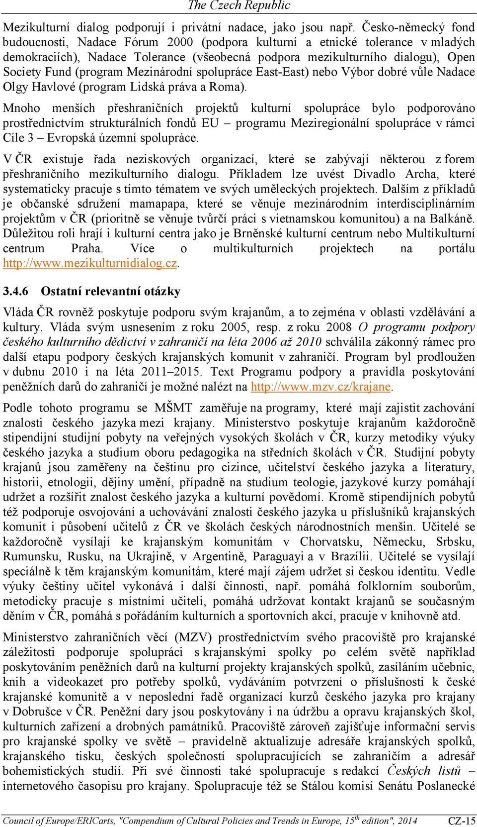 (program Mezinárodní spolupráce East-East) nebo Výbor dobré vůle Nadace Olgy Havlové (program Lidská práva a Roma).