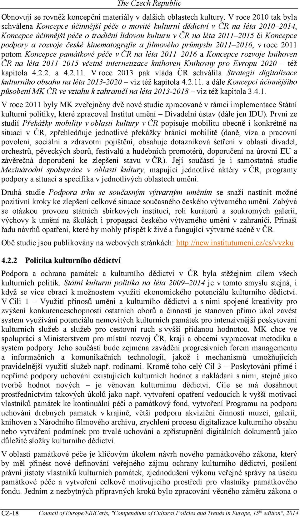 a rozvoje české kinematografie a filmového průmyslu 2011 2016, v roce 2011 potom Koncepce památkové péče v ČR na léta 2011 2016 a Koncepce rozvoje knihoven ČR na léta 2011 2015 včetně internetizace