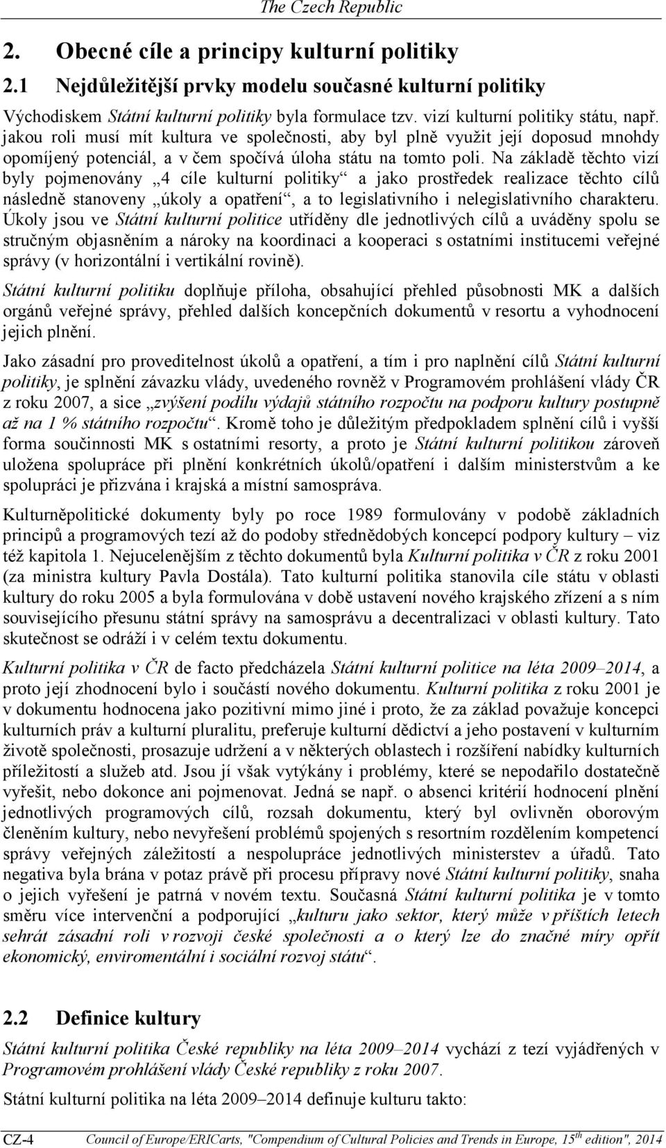 Na základě těchto vizí byly pojmenovány 4 cíle kulturní politiky a jako prostředek realizace těchto cílů následně stanoveny úkoly a opatření, a to legislativního i nelegislativního charakteru.