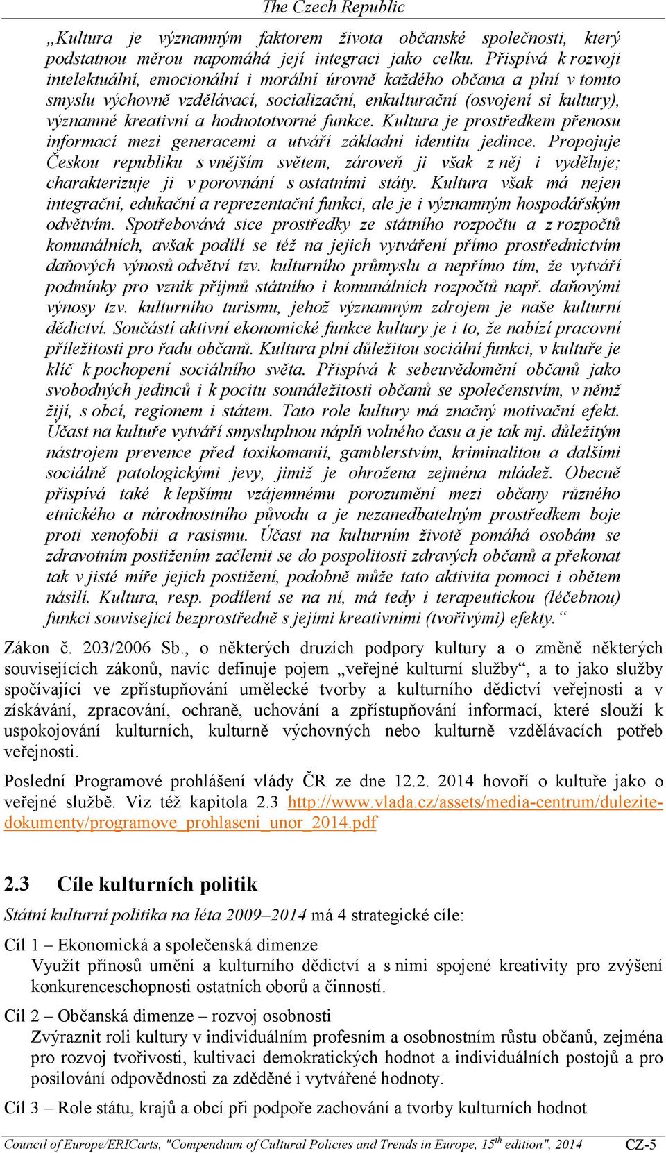 hodnototvorné funkce. Kultura je prostředkem přenosu informací mezi generacemi a utváří základní identitu jedince.