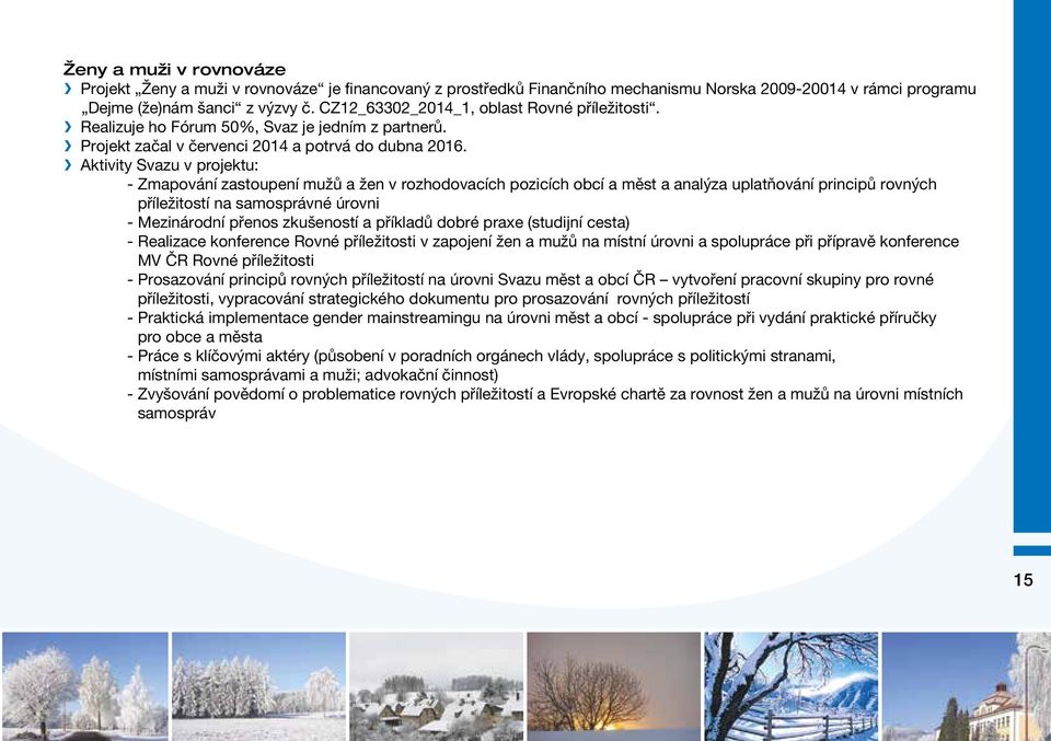 Aktivity Svazu v projektu: - Zmapování zastoupení mužů a žen v rozhodovacích pozicích obcí a měst a analýza uplatňování principů rovných příležitostí na samosprávné úrovni - Mezinárodní přenos