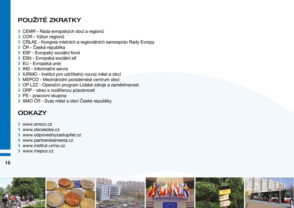 - Mezinárodní poradenské centrum obcí OP LZZ - Operační program Lidské zdroje a zaměstnanost ORP - obec s rozšířenou působností PS - pracovní skupina SMO ČR