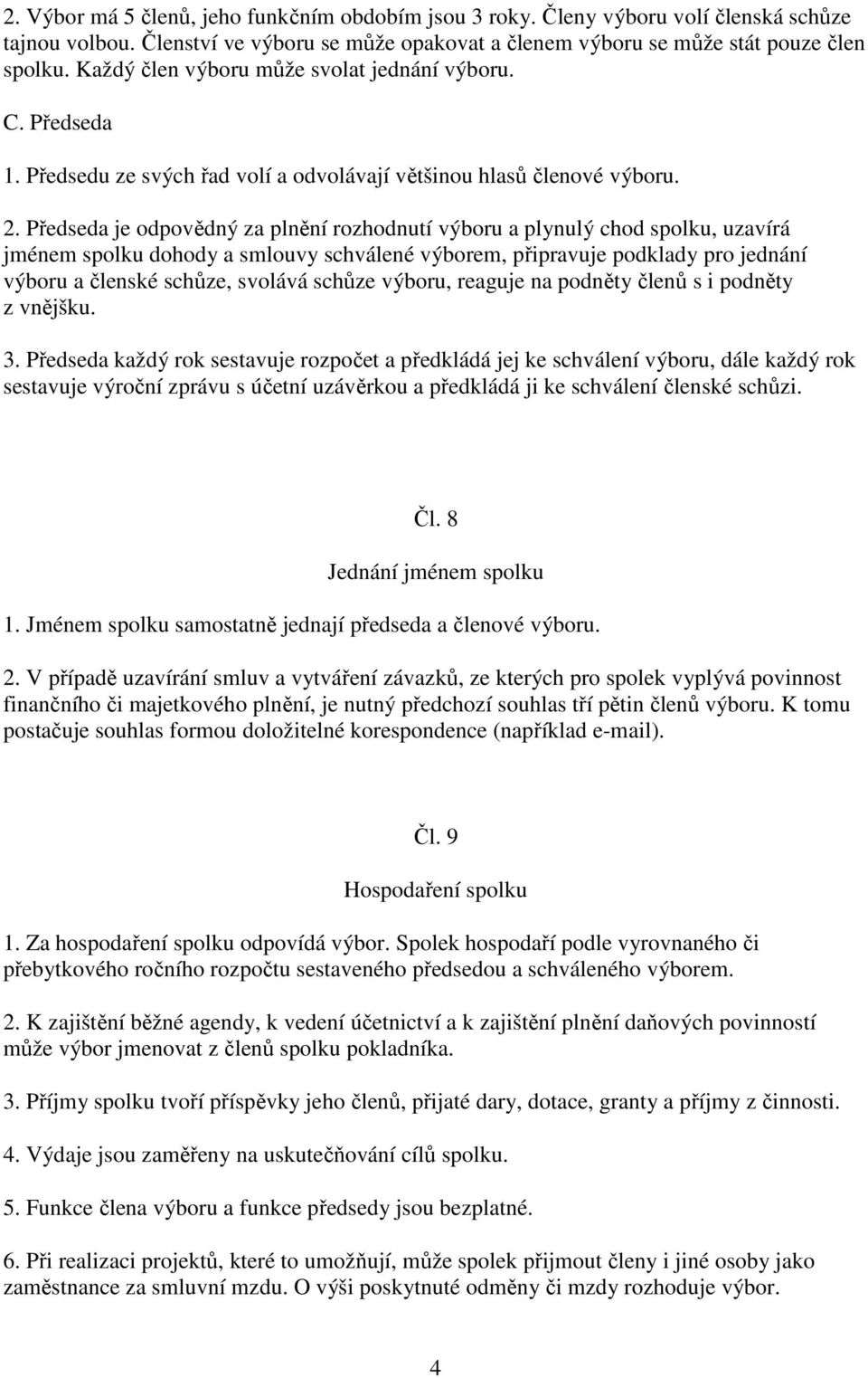 Předseda je odpovědný za plnění rozhodnutí výboru a plynulý chod spolku, uzavírá jménem spolku dohody a smlouvy schválené výborem, připravuje podklady pro jednání výboru a členské schůze, svolává