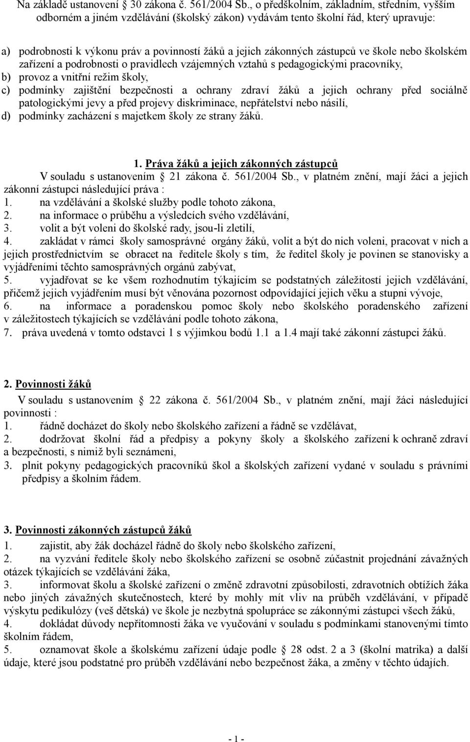 zástupců ve škole nebo školském zařízení a podrobnosti o pravidlech vzájemných vztahů s pedagogickými pracovníky, b) provoz a vnitřní režim školy, c) podmínky zajištění bezpečnosti a ochrany zdraví