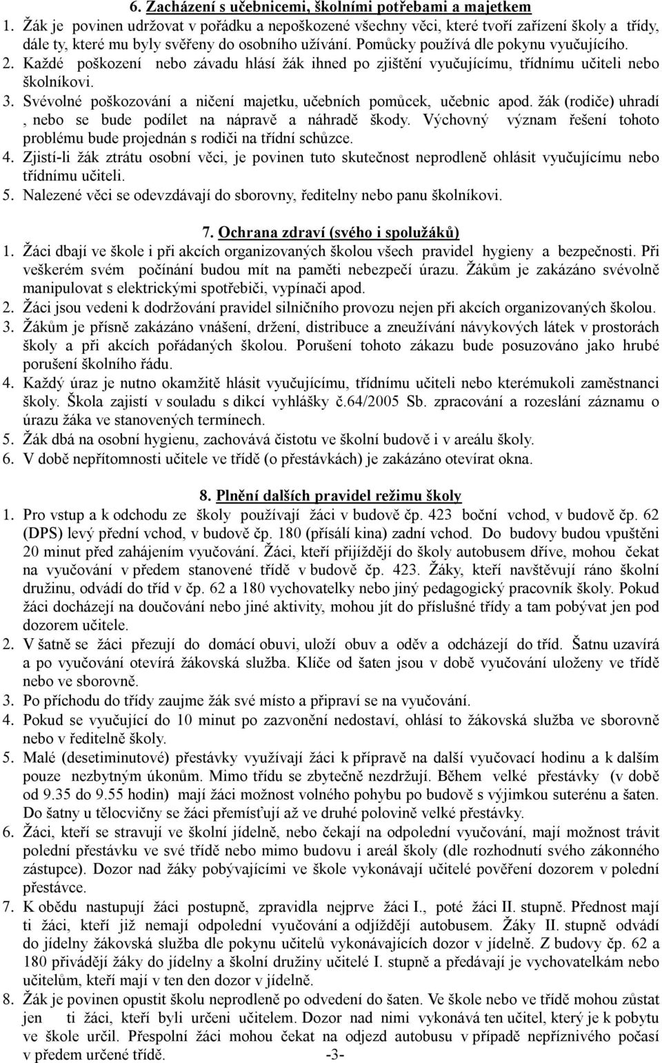 Každé poškození nebo závadu hlásí žák ihned po zjištění vyučujícímu, třídnímu učiteli nebo školníkovi. 3. Svévolné poškozování a ničení majetku, učebních pomůcek, učebnic apod.