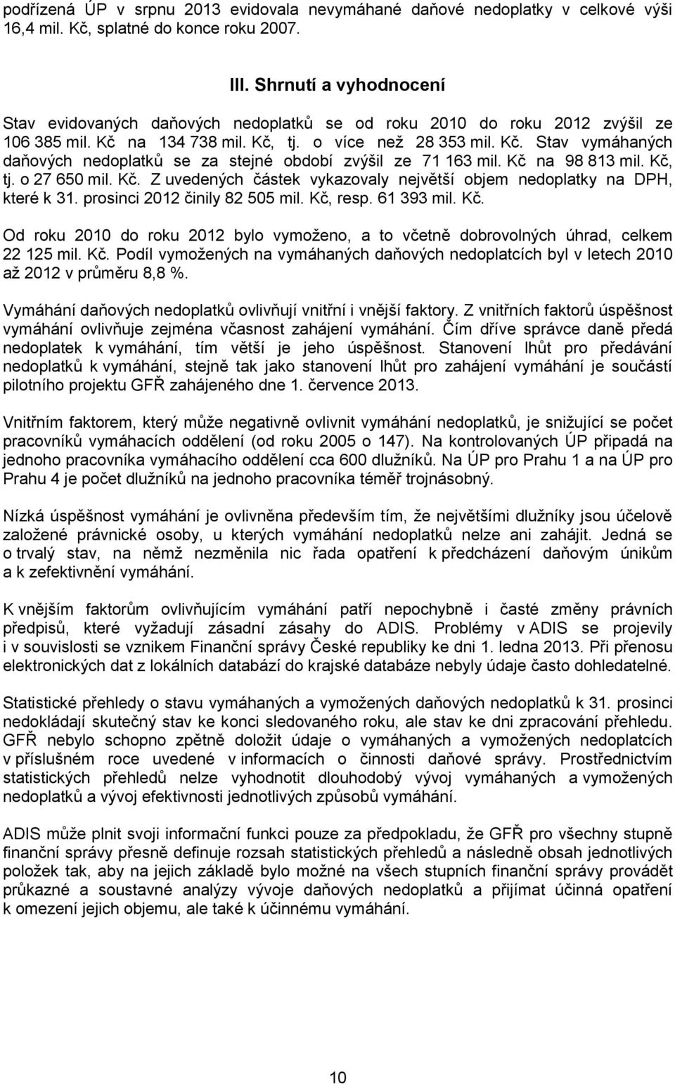 Kč na 98 813 mil. Kč, tj. o 27 650 mil. Kč. Z uvedených částek vykazovaly největší objem nedoplatky na DPH, které k 31. prosinci 2012 činily 82 505 mil. Kč, resp. 61 393 mil. Kč. Od roku 2010 do roku 2012 bylo vymoženo, a to včetně dobrovolných úhrad, celkem 22 125 mil.