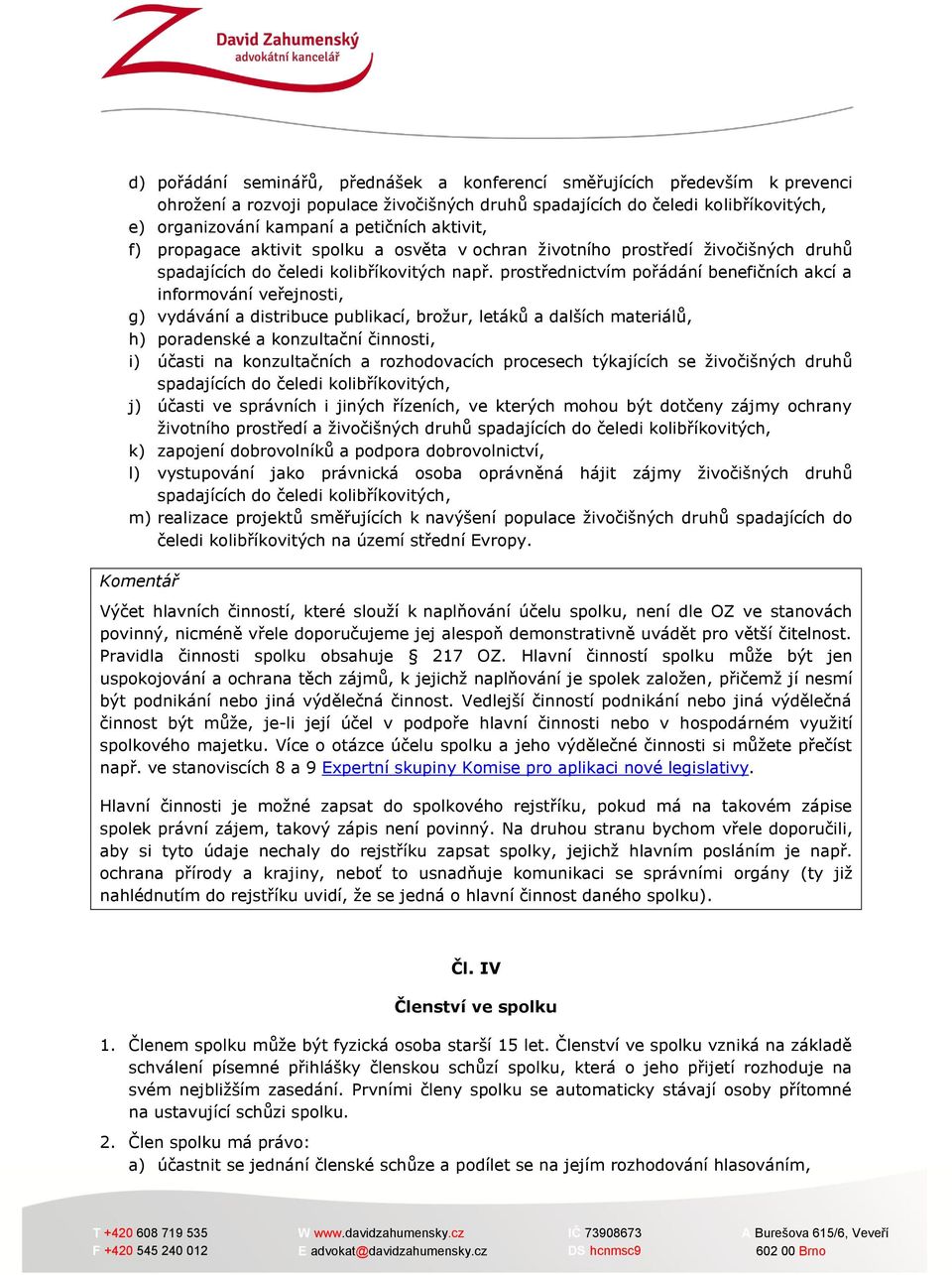 prostřednictvím pořádání benefičních akcí a informování veřejnosti, g) vydávání a distribuce publikací, brožur, letáků a dalších materiálů, h) poradenské a konzultační činnosti, i) účasti na