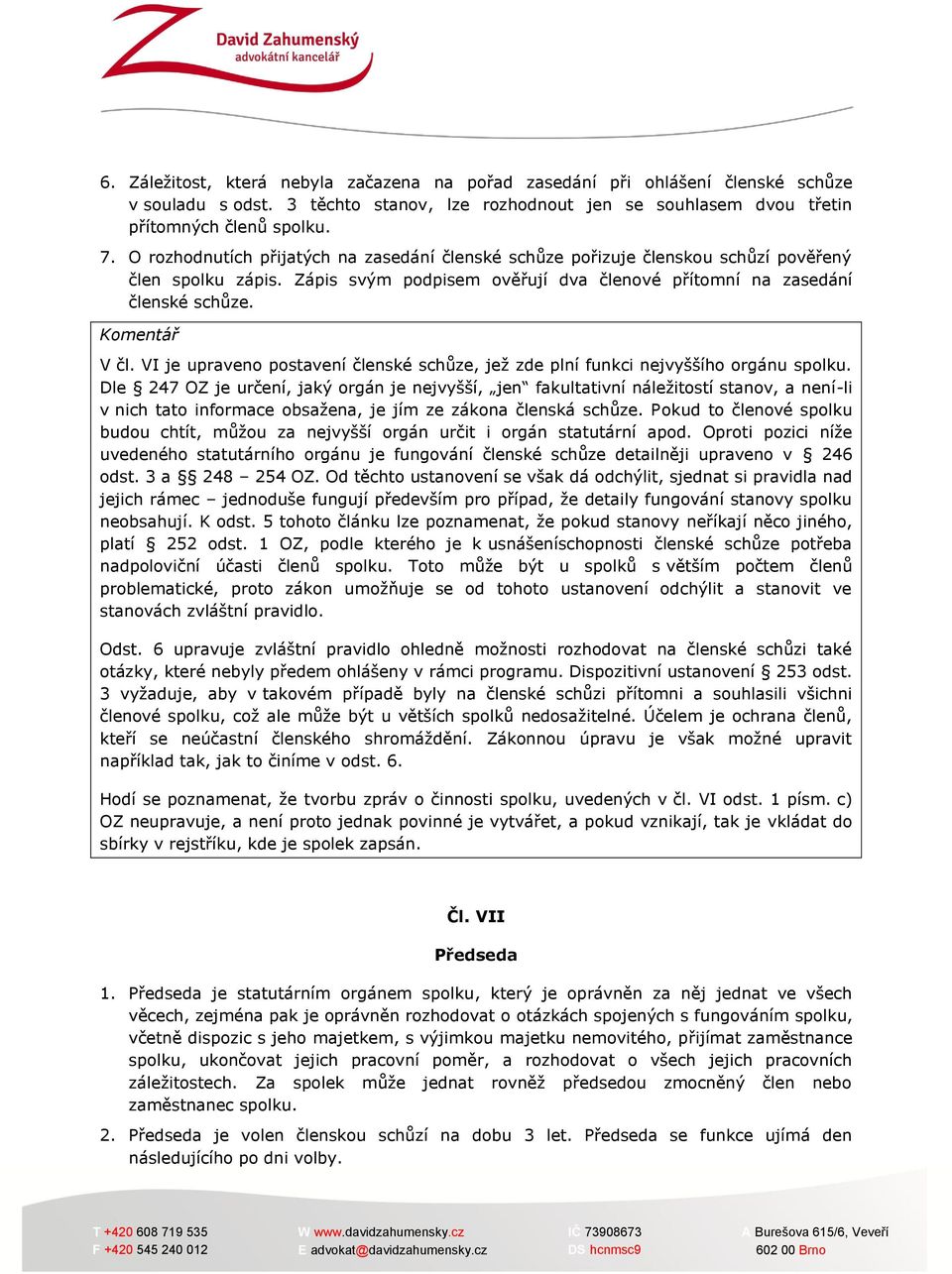 VI je upraveno postavení členské schůze, jež zde plní funkci nejvyššího orgánu spolku.