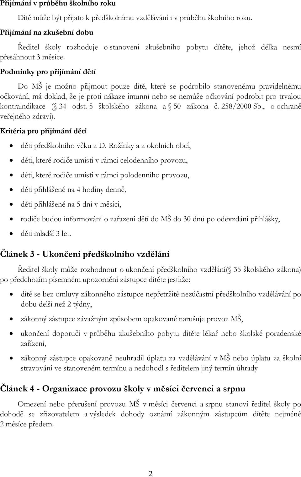 Podmínky pro přijímání dětí Do MŠ je možno přijmout pouze dítě, které se podrobilo stanovenému pravidelnému očkování, má doklad, že je proti nákaze imunní nebo se nemůže očkování podrobit pro trvalou