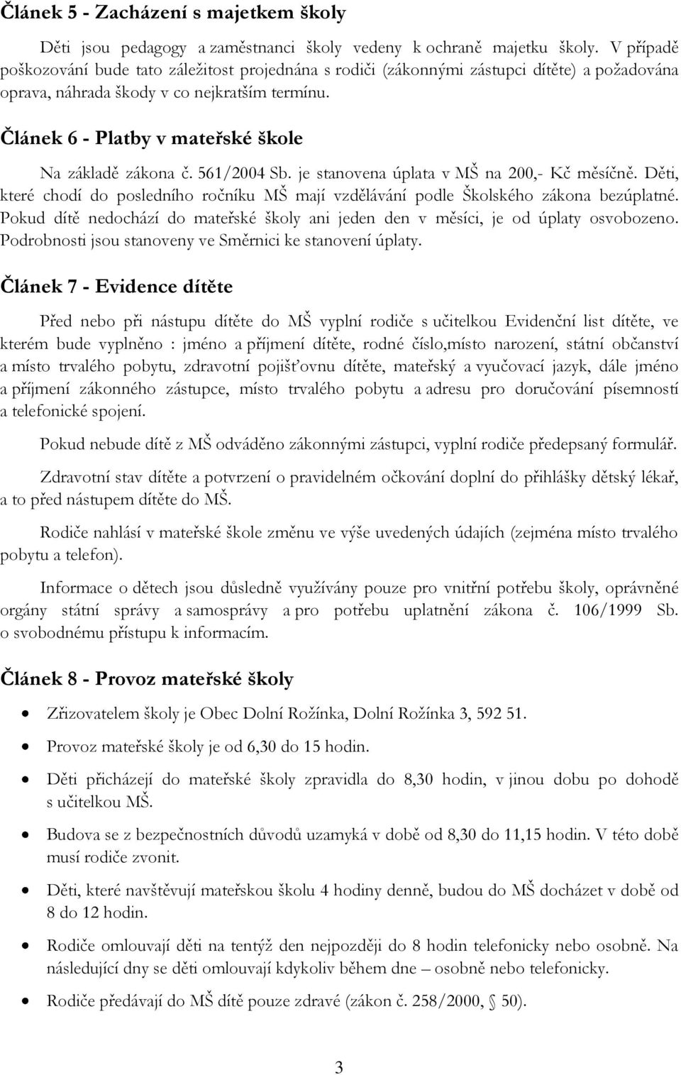 Článek 6 - Platby v mateřské škole Na základě zákona č. 561/2004 Sb. je stanovena úplata v MŠ na 200,- Kč měsíčně.