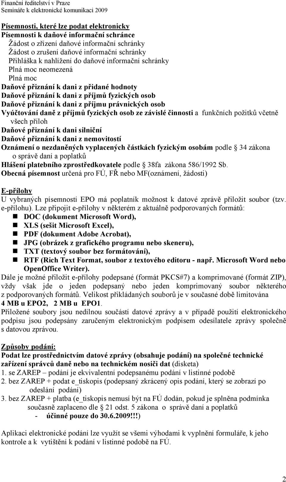 Vyúčtování daně z příjmů fyzických osob ze závislé činnosti a funkčních požitků včetně všech příloh Daňové přiznání k dani silniční Daňové přiznání k dani z nemovitostí Oznámení o nezdaněných