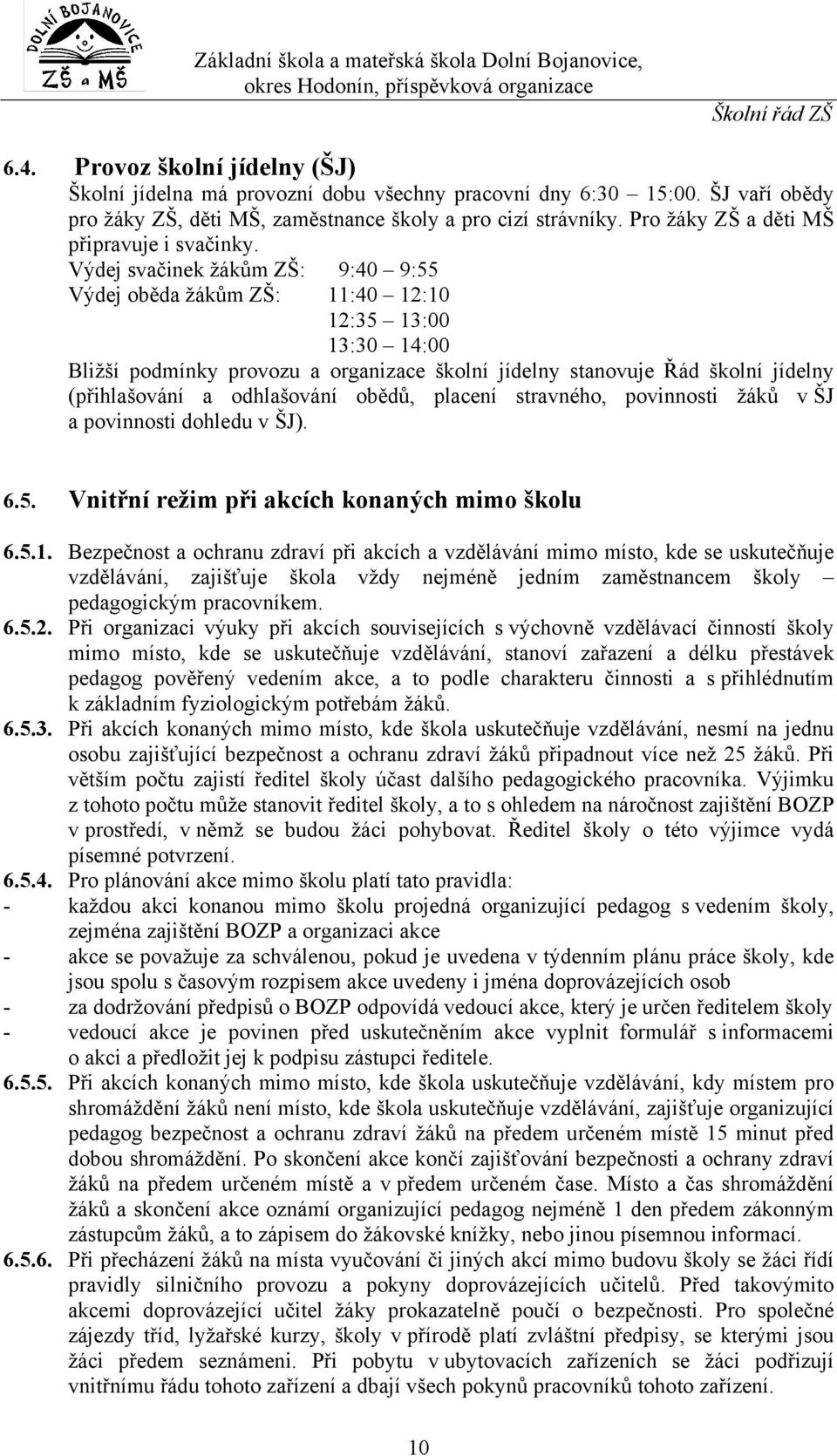 Výdej svačinek žákům ZŠ: 9:40 9:55 Výdej běda žákům ZŠ: 11:40 12:10 12:35 13:00 13:30 14:00 Bližší pdmínky prvzu a rganizace šklní jídelny stanvuje Řád šklní jídelny (přihlašvání a dhlašvání bědů,