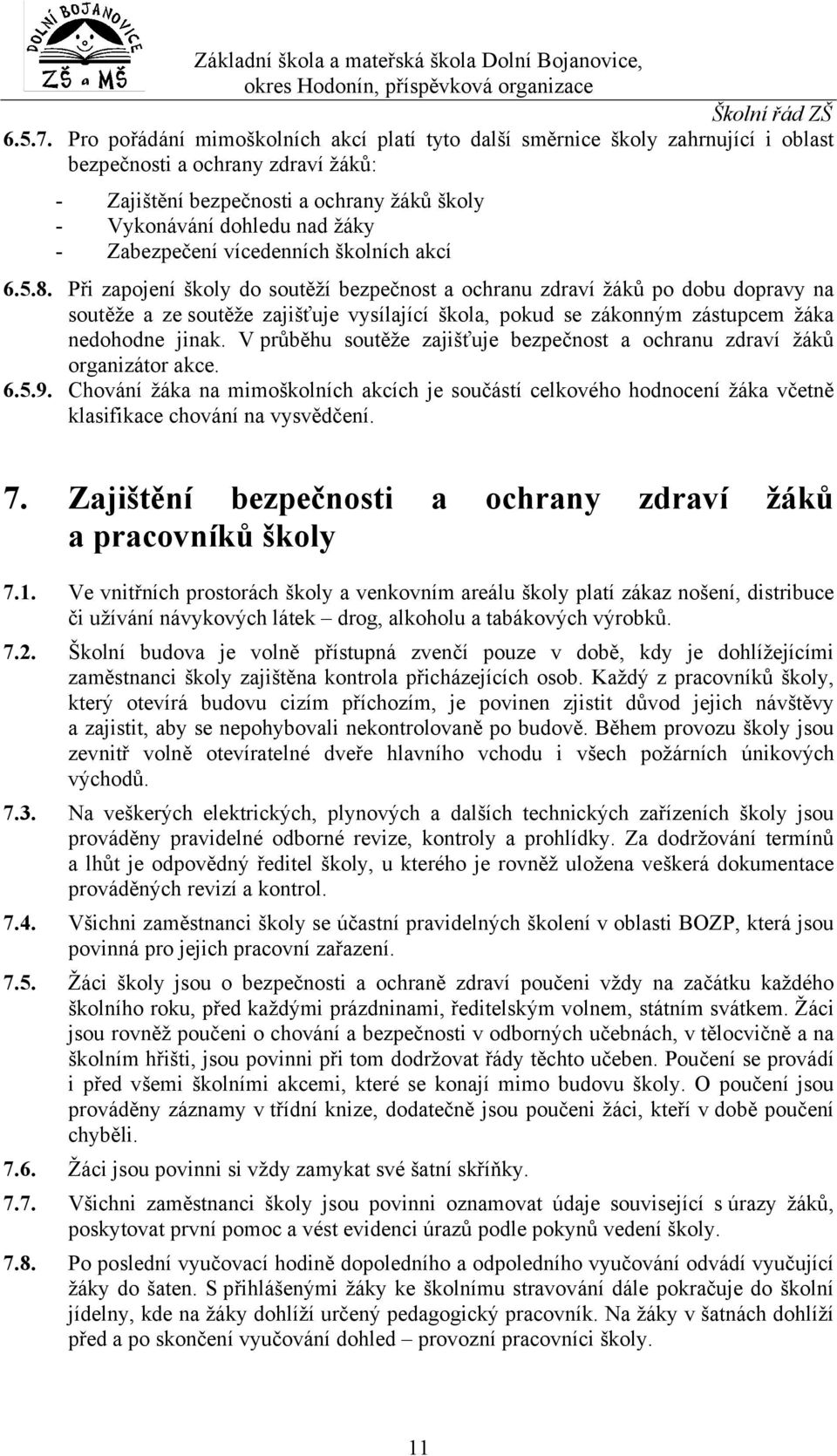 vícedenních šklních akcí 6.5.8. Při zapjení škly d sutěží bezpečnst a chranu zdraví žáků p dbu dpravy na sutěže a ze sutěže zajišťuje vysílající škla, pkud se záknným zástupcem žáka nedhdne jinak.