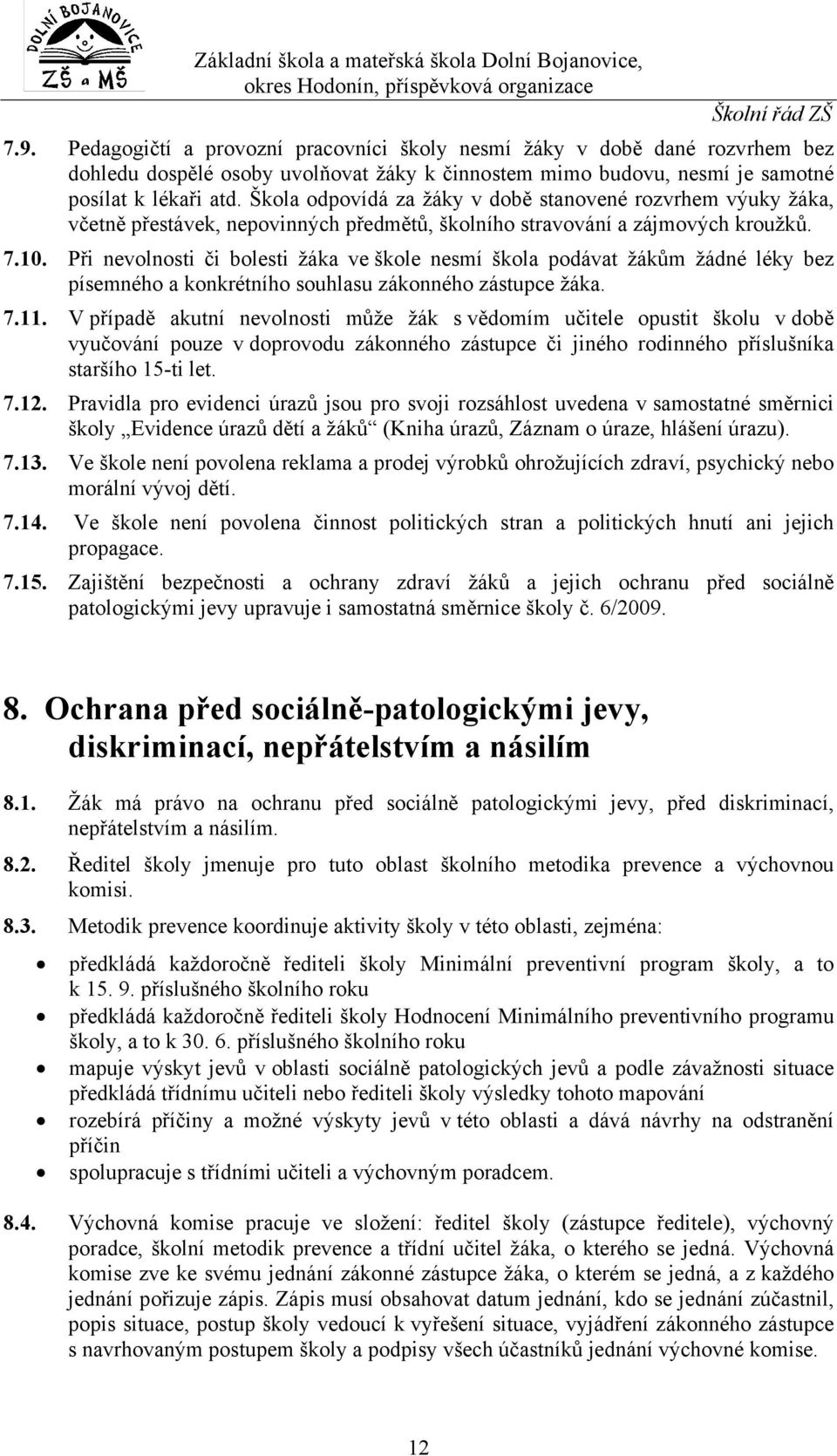 Škla dpvídá za žáky v dbě stanvené rzvrhem výuky žáka, včetně přestávek, nepvinných předmětů, šklníh stravvání a zájmvých kružků. 7.10.