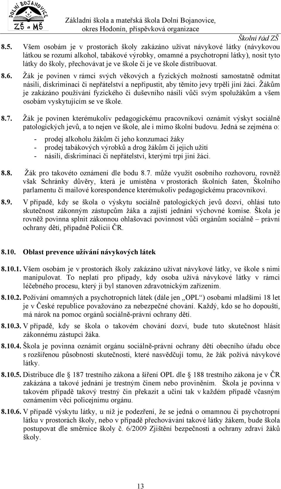 distribuvat. 8.6. Žák je pvinen v rámci svých věkvých a fyzických mžnstí samstatně dmítat násilí, diskriminaci či nepřátelství a nepřipustit, aby těmit jevy trpěli jiní žáci.