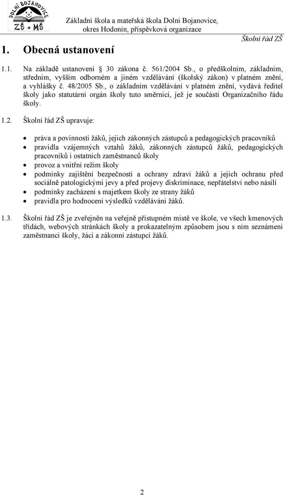 , základním vzdělávání v platném znění, vydává ředitel škly jak statutární rgán škly tut směrnici, jež je sučástí Organizačníh řádu škly. 1.2.