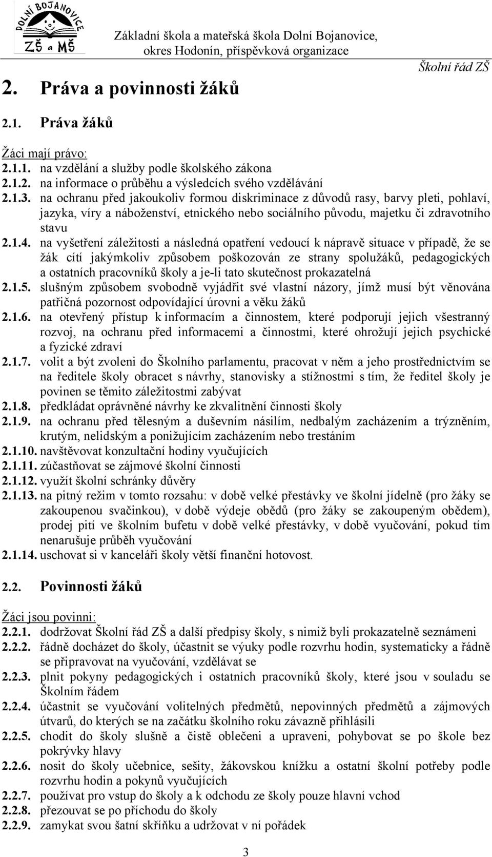 na vyšetření záležitsti a následná patření veducí k nápravě situace v případě, že se žák cítí jakýmkliv způsbem pškzván ze strany splužáků, pedaggických a statních pracvníků škly a je-li tat