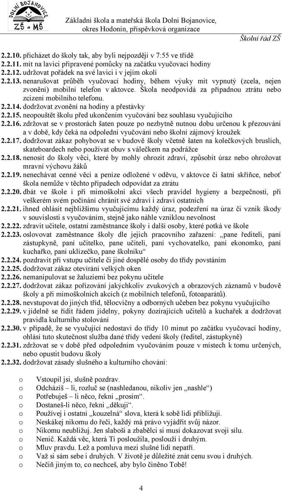 nenarušvat průběh vyučvací hdiny, během výuky mít vypnutý (zcela, nejen zvnění) mbilní telefn v aktvce. Škla nedpvídá za případnu ztrátu neb zcizení mbilníh telefnu. 2.2.14.