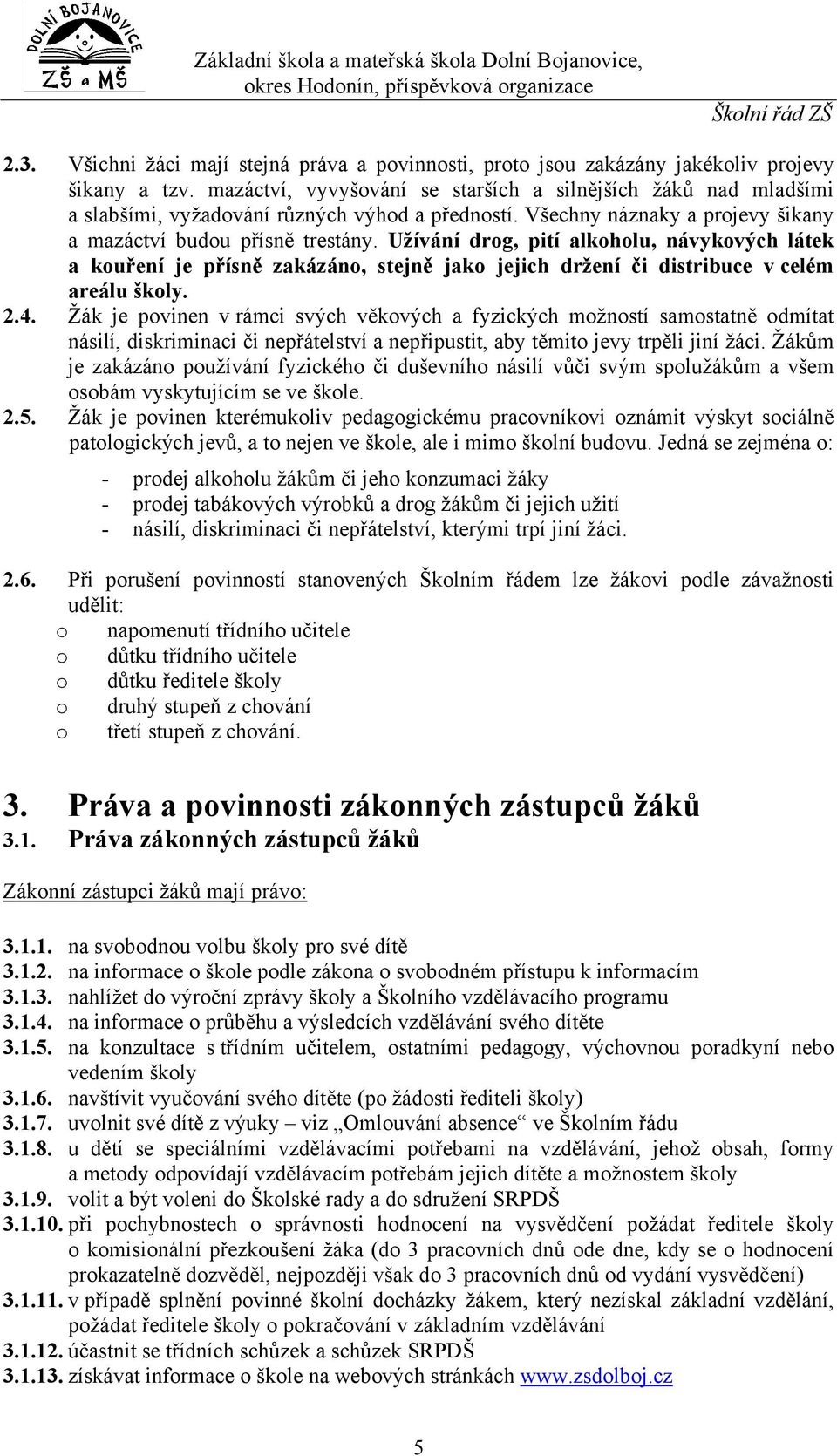 Užívání drg, pití alkhlu, návykvých látek a kuření je přísně zakázán, stejně jak jejich držení či distribuce v celém areálu škly. 2.4.