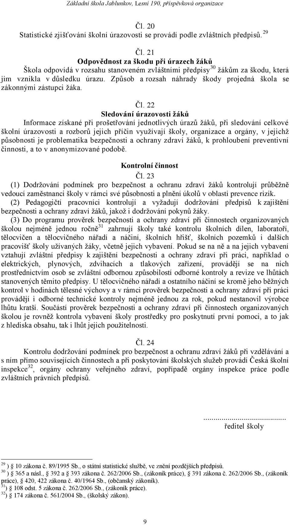 Způsob a rozsah náhrady škody projedná škola se zákonnými zástupci ţáka. Čl.