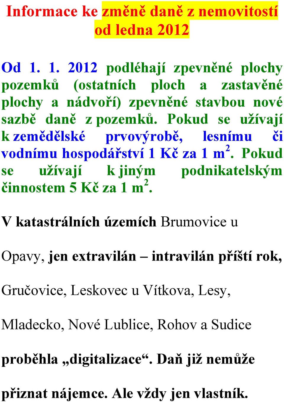 Pokud se užívají k zemědělské prvovýrobě, lesnímu či vodnímu hospodářství 1 Kč za 1 m 2.