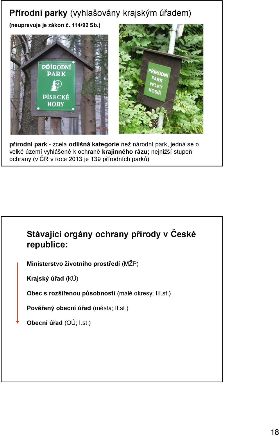 nejnižší stupeň ochrany (v ČR v roce 2013 je 139 přírodních parků) Stávající orgány ochrany přírody v České republice:
