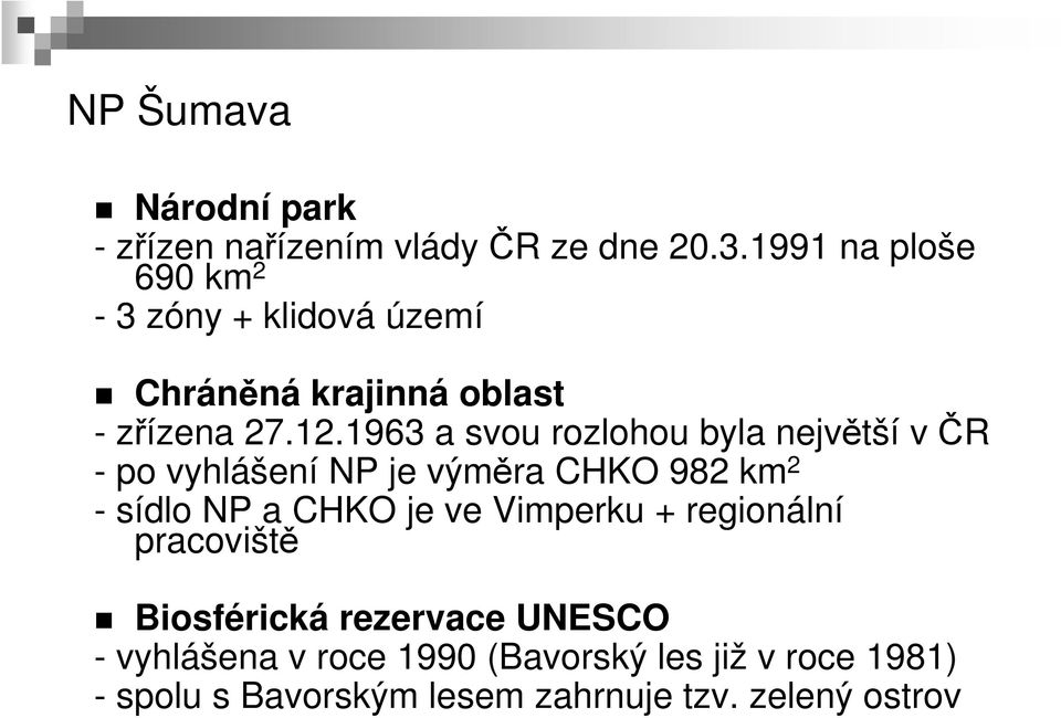 1963 a svou rozlohou byla největší v ČR - po vyhlášení NP je výměra CHKO 982 km 2 - sídlo NP a CHKO je ve