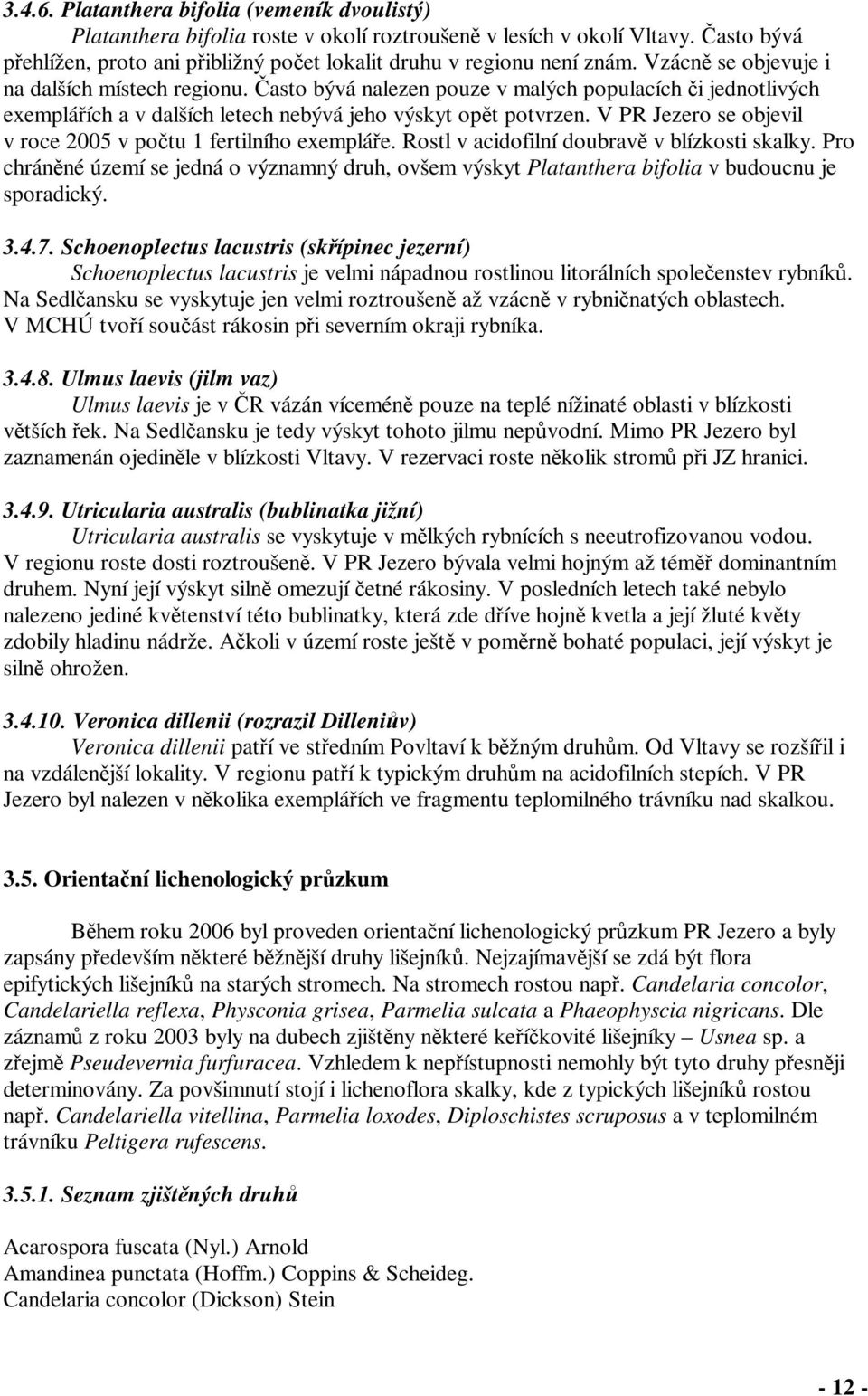 V PR Jezero se objevil v roce 2005 v potu 1 fertilního exempláe. Rostl v acidofilní doubrav v blízkosti skalky.