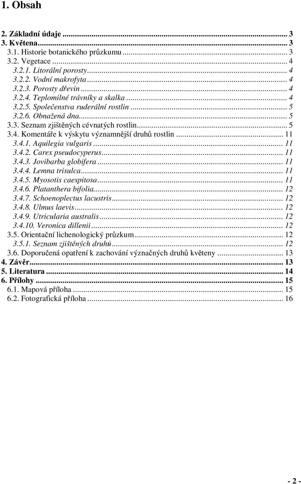 .. 11 3.4.2. Carex pseudocyperus... 11 3.4.3. Jovibarba globifera... 11 3.4.4. Lemna trisulca... 11 3.4.5. Myosotis caespitosa... 11 3.4.6. Platanthera bifolia... 12 3.4.7. Schoenoplectus lacustris.