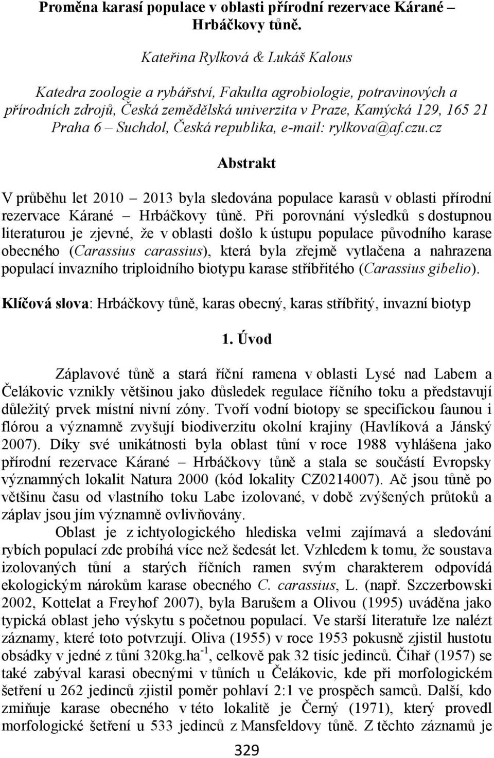 republika, e-mail: rylkova@af.czu.cz Abstrakt V průběhu let 2010 2013 byla sledována populace karasů v oblasti přírodní rezervace Kárané Hrbáčkovy tůně.