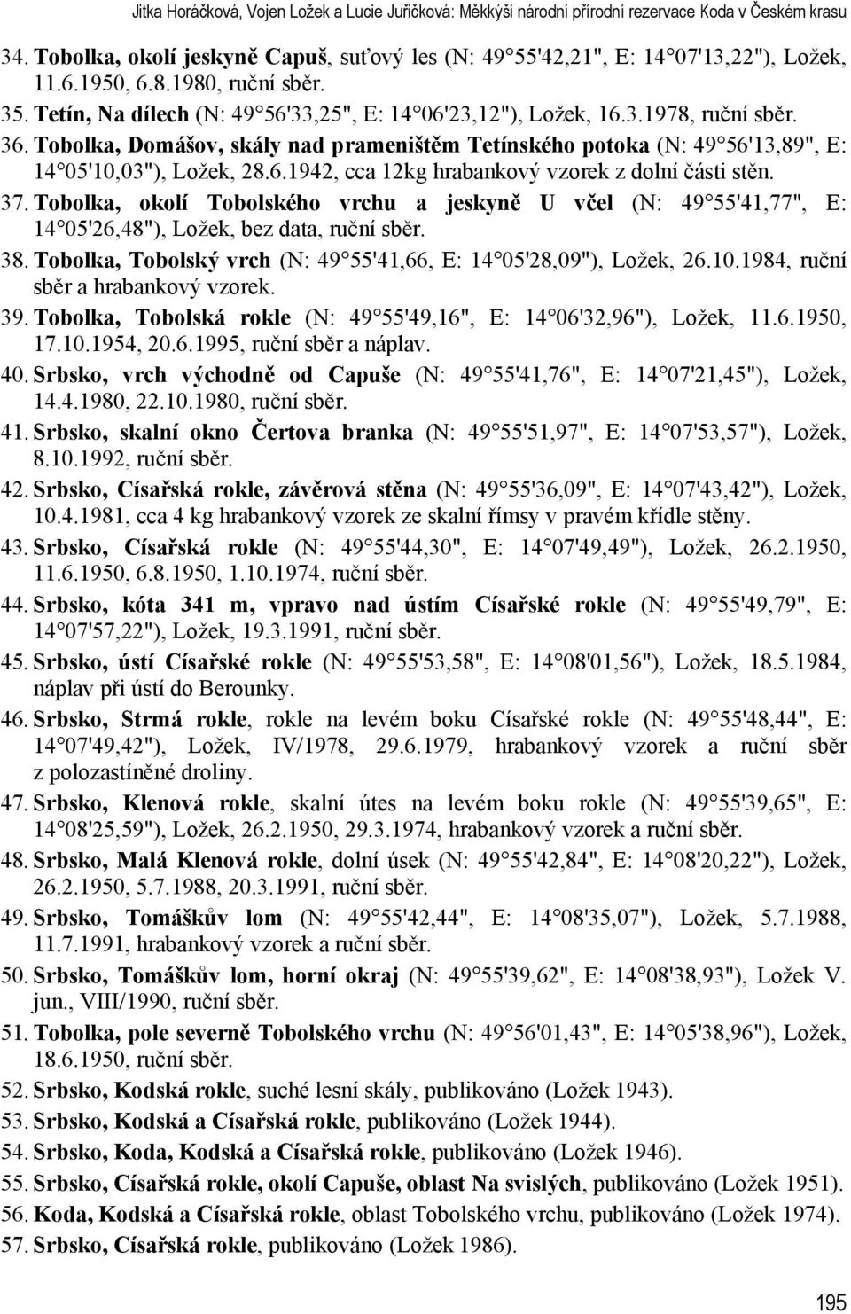 Tobolka, Domášov, skály nad prameništ m Tetínského potoka (N: 49 56'13,89", E: 14 05'10,03"), Ložek, 28.6.1942, cca 12kg hrabankový vzorek z dolní části st n. 37.