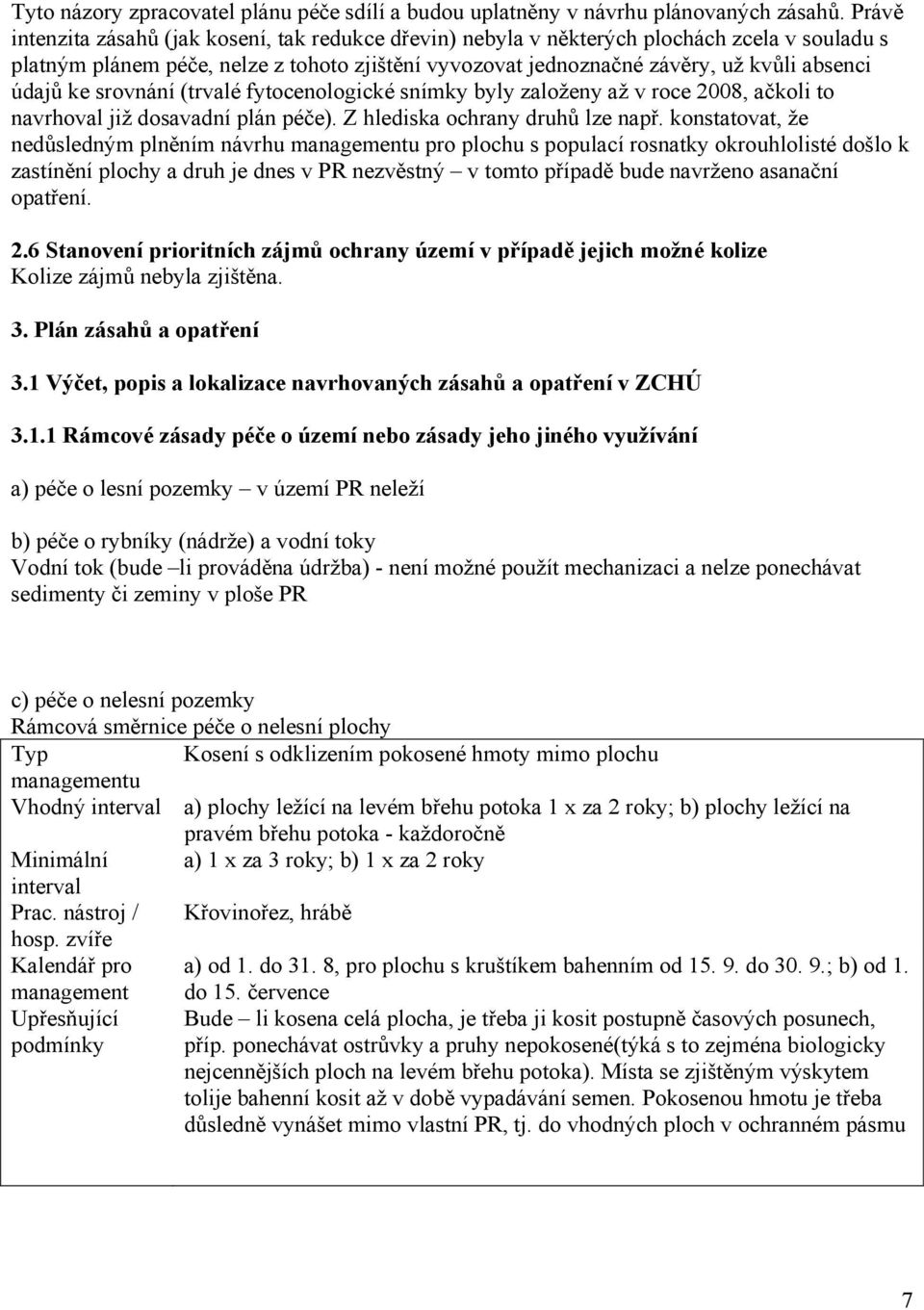 ke srovnání (trvalé fytocenologické snímky byly založeny až v roce 2008, ačkoli to navrhoval již dosavadní plán péče). Z hlediska ochrany druhů lze např.